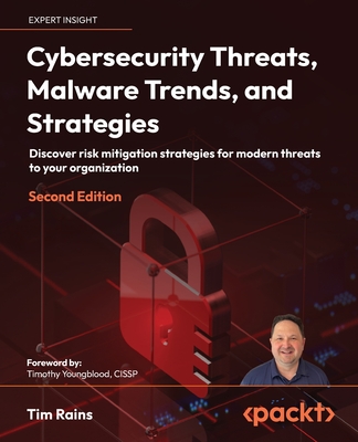 Cybersecurity Threats, Malware Trends, and Strategies - Second Edition: Discover risk mitigation strategies for modern threats to your organization By Tim Rains Cover Image