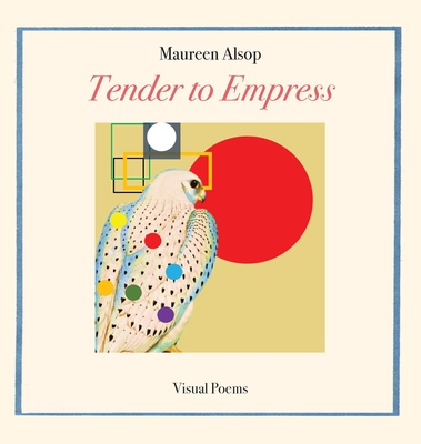 Tender to Empress: Visual Poems By Maureen Alsop Cover Image