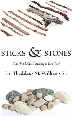 Sticks and Stones: Your Words Will Hurt, Help and Heal You! Cover Image
