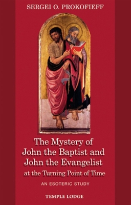 The Mystery of John the Baptist and John the Evangelist at the Turning Point of Time: An Esoteric Study By Sergei O. Prokofieff, Simon Blaxland-de Lange (Translator) Cover Image