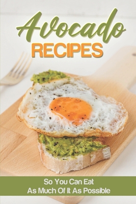 Avocado Recipes: So You Can Eat As Much Of It As Possible: Avocado Toast By Angelina Sarah Cover Image