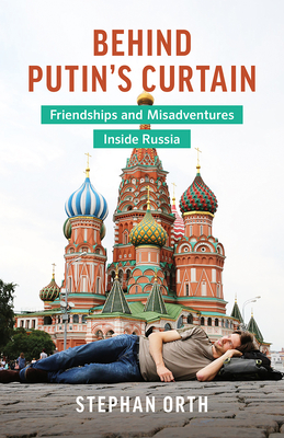 Behind Putin's Curtain: Friendships and Misadventures Inside Russia Cover Image