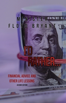 I'd Rather...: Financial Advice and Other Life Lessons: Second Edition Cover Image