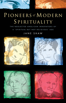 Pioneers of Modern Spirituality: The Neglected Anglican Innovators of a Spiritual But Not Religious Age Cover Image