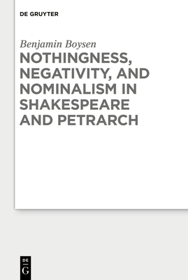 Nothingness, Negativity, and Nominalism in Shakespeare and Petrarch By Benjamin Boysen Cover Image