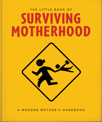 The Little Book of Surviving Motherhood: For Tired Parents Everywhere (Little Books of Lifestyle #22)