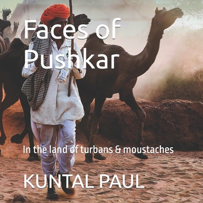 Faces of Pushkar: In the land of turbans & moustaches By Kuntal Paul Cover Image