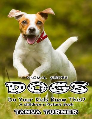 DOGS Do Your Kids Know This?: A Children's Picture Book (Amazing Creature #25)