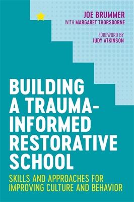 Building a Trauma-Informed Restorative School: Skills and Approaches for Improving Culture and Behavior By Margaret Thorsborne (With), Joe Brummer Cover Image