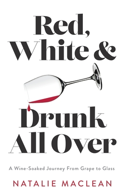Red, White, and Drunk All Over: A Wine-Soaked Journey from Grape to Glass By Natalie MacLean Cover Image