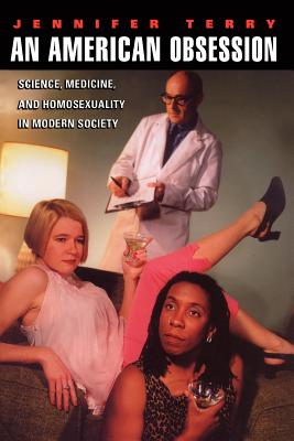 An American Obsession: Science, Medicine, and Homosexuality in Modern Society By Jennifer Terry Cover Image