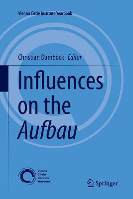 Influences on the Aufbau (Vienna Circle Institute Yearbook #18) By Christian Damböck (Editor) Cover Image
