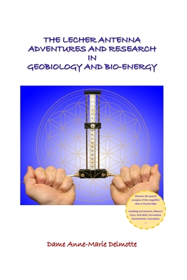 The Lecher Antenna Adventures and Research in Geobiology and Bio-Energy: second edition By Anne-Marie Delmotte Cover Image