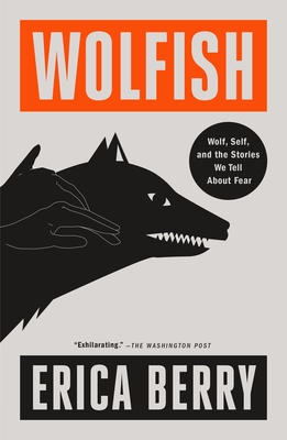 Wolfish: Wolf, Self, and the Stories We Tell About Fear By Erica Berry Cover Image