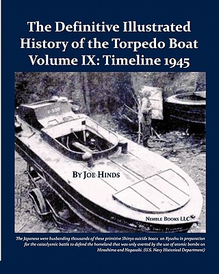 The Definitive Illustrated History of the Torpedo Boat, Volume IX: 1945 (the Ship Killers) By Joe Hinds Cover Image