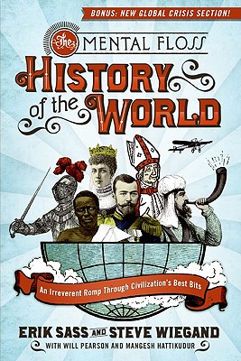 The Mental Floss History of the World: An Irreverent Romp Through Civilization's Best Bits By Erik Sass, Steve Wiegand, Editors of Mental Floss Cover Image