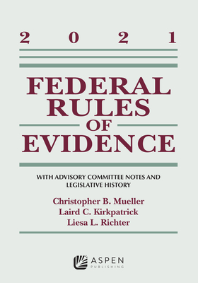 Federal Rules of Evidence: With Advisory Committee Notes and Legislative History: 2021 Statutory Supplement (Supplements) By Christopher B. Mueller, Laird C. Kirkpatrick, Liesa Richter Cover Image