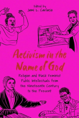 Activism in the Name of God: Religion and Black Feminist Public Intellectuals from the Nineteenth Century to the Present (Hardback) (Margaret Walker Alexander African American Studies)
