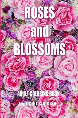 Adult Coloring Book: Roses and Blossoms: Paint and Color Flowers and Floral Designs (Adult Coloring Books)