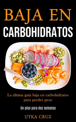 Baja En Carbohidratos: La última guía baja en carbohidratos para perder peso (Un plan para dos semanas) Cover Image
