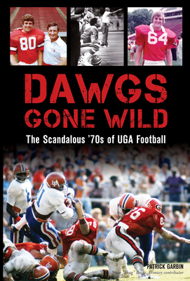 Dawgs Gone Wild: The Scandalous '70s of Uga Football (Sports)