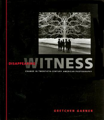 Disappearing Witness: Change in Twentieth-Century American Photography