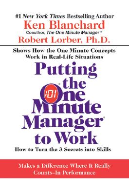 Putting the One Minute Manager to Work: How to Turn the 3 Secrets into Skills By Ken Blanchard Cover Image