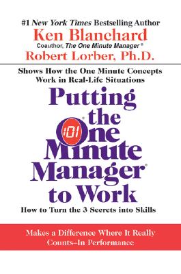 Putting the One Minute Manager to Work: How to Turn the 3 Secrets into Skills Cover Image