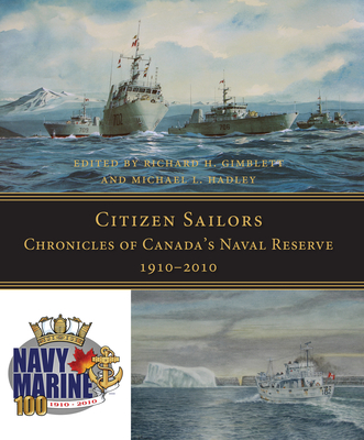 Citizen Sailors: Chronicles of Canada's Naval Reserve, 1910-2010 By Richard H. Gimblett (Editor), Michael L. Hadley (Editor) Cover Image