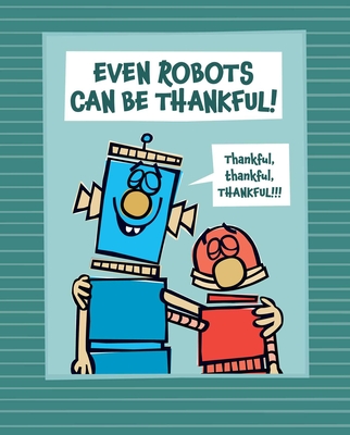 Even Robots Can Be Thankful! (The Robots Books) By Jan Thomas, Jan Thomas (Illustrator) Cover Image