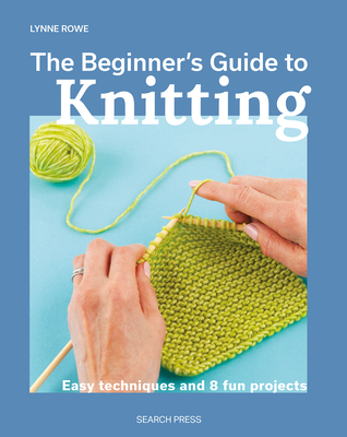 The Beginner's Guide to Knitting: Easy techniques and 8 fun projects Cover Image