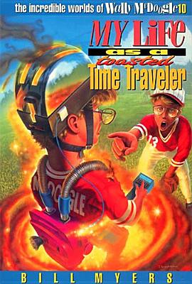 My Life as a Toasted Time Traveler: 10 (Incredible Worlds of Wally McDoogle) By Bill Myers Cover Image