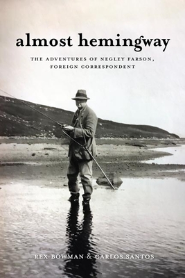 Almost Hemingway: The Adventures of Negley Farson, Foreign Correspondent Cover Image