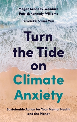 Turn the Tide on Climate Anxiety: Sustainable Action for Your Mental Health and the Planet By Megan Kennedy-Woodard, Patrick Kennedy-Williams, Arizona Muse -. Founder and Trust Earth (Foreword by) Cover Image