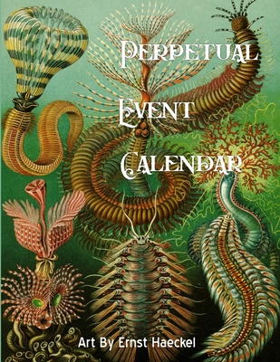 Perpetual Event Calendar Featuring Art From Ernst Haeckel: Printed In Full Color - Easy method of recording annually returning events like birthdays a