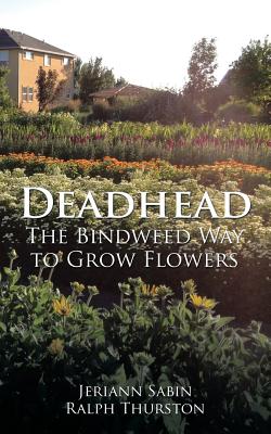 Deadhead: The Bindweed Way to Grow Flowers