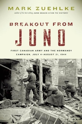 Breakout from Juno: First Canadian Army and the Normandy Campaign, July 4-August 21, 1944 By Mark Zuehlke Cover Image