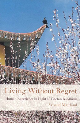 Living Without Regret: Human Experience in Light of Tibetan Buddhism Cover Image
