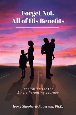 Forget Not, All of His Benefits: Inspiration for the Single Parenting Journey By Ivory Shepherd-Roberson Cover Image