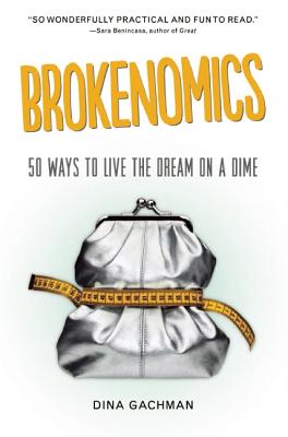 Brokenomics: 50 Ways to Live the Dream on a Dime By Dina Gachman Cover Image