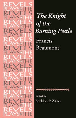 The Knight of the Burning Pestle: Francis Beaumont (Revels Plays) Cover Image