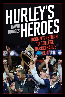 Hurley's Heroes: UConn's Return to College Basketball's Elite By David Borges Cover Image