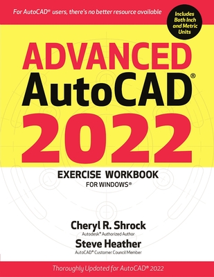 Advanced Autocad(r) 2022 Exercise Workbook: For Windows(r) By Cheryl R. Shrock, Steve Heather Cover Image