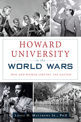 Howard University in the World Wars: Men and Women Serving the Nation (Military)
