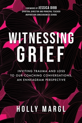 Witnessing Grief: Inviting Trauma and Loss to Our Coaching Conversations, An Enneagram Perspective Cover Image
