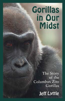 GORILLAS IN OUR MIDST: THE STORY OF THE COLUMBUS ZOO GORILLAS By JEFF LYTTLE Cover Image