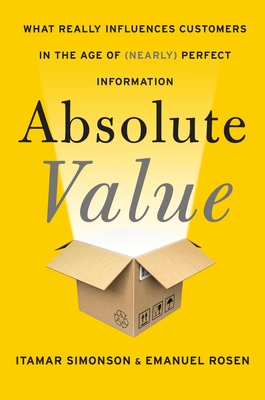 Absolute Value: What Really Influences Customers in the Age of (Nearly) Perfect Information