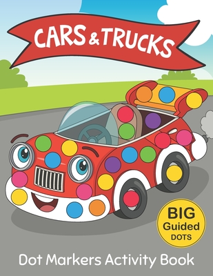 Dot Markers Activity Book: CARS & TRUCKS: Easy Guided BIG DOTS Do a dot  page a day Gift For Kids Ages 1-3, 2-4, 3-5, Baby, Toddler, Preschool, Ki  (Paperback)