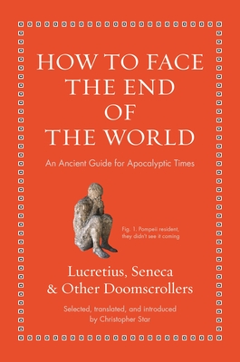 How to Face the End of the World: An Ancient Guide for Apocalyptic Times (Ancient Wisdom for Modern Readers)