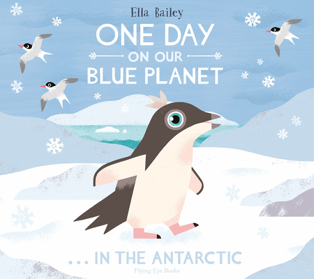 One Day On Our Blue Planet: In The Antarctic By Ella Bailey Cover Image